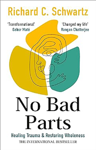 No Bad Parts - Healing Trauma and Restoring Wholeness with the Internal Family Systems Model